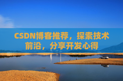 CSDN博客推荐,探索技术前沿,分享开发心得